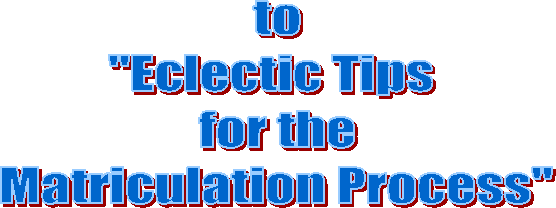 to
"Eclectic Tips 
for the
Matriculation Process"